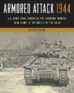 Armored Attack 1944: U.S. Army Tank Combat in the European Theater from D-Day to the Battle of the Bulge