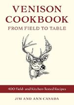 Venison Cookbook: From Field to Table, 400 Field- and Kitchen-Tested Recipes