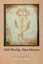 Old Worlds, New Mirrors: On Jewish Mysticism and Twentieth-Century Thought