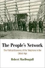 The People's Network: The Political Economy of the Telephone in the Gilded Age