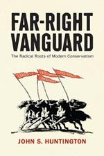 Far-Right Vanguard: The Radical Roots of Modern Conservatism