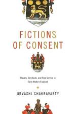 Fictions of Consent: Slavery, Servitude, and Free Service in Early Modern England