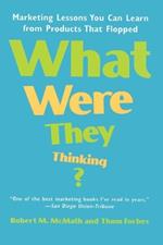 What Were They Thinking?: Marketing Lessons You Can Learn from Products That Flopped