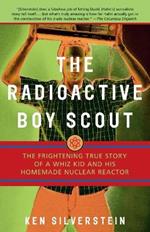 The Radioactive Boy Scout: The Frightening True Story of a Whiz Kid and His Homemade Nuclear Reactor