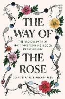 The Way of the Rose: The Radical Path of the Divine Feminine Hidden in the Rosary