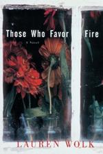 Those Who Favor Fire: A Novel