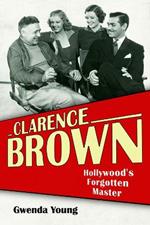 Clarence Brown: Hollywood's Forgotten Master