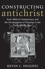 Constructing Antichrist: Paul, Biblical Commentary, and the Development of Doctrine in the Early Middle Ages