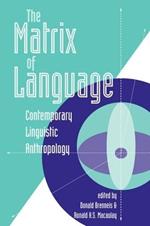 The Matrix Of Language: Contemporary Linguistic Anthropology