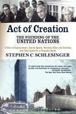 Act of Creation: The Founding of the United Nations