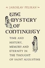 The Mystery of Continuity: Time and History, Memory and Eternity in the Thought of St Augustine