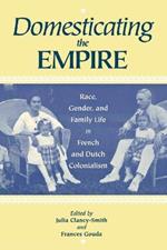 Domesticating the Empire: Race, Gender, and Family Life in French and Dutch Colonialism