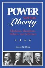 Power Versus Liberty: Madison, Hamilton, Wilson and Jefferson