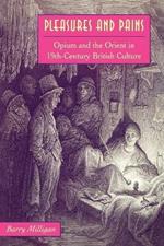 Pleasures and Pains: Opium And The Orient In Nineteenth Century British Culture