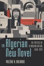 The Algerian New Novel: The Poetics of a Modern Nation, 1950-1979