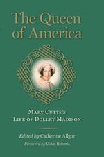 The Queen of America: Mary Cutts's Life of Dolley Madison