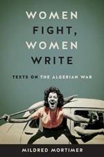 Women Fight, Women Write: Texts on the Algerian War