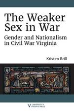 The Weaker Sex in War: Gender and Nationalism in Civil War Virginia