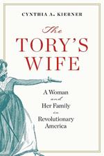 The Tory’s Wife: A Woman and Her Family in Revolutionary America