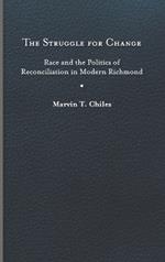 The Struggle for Change: Race and the Politics of Reconciliation in Modern Richmond