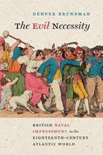 The Evil Necessity: British Naval Impressment in the Eighteenth-Century Atlantic World
