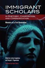 Immigrant Scholars in Rhetoric, Composition, and Communication: Memoirs of a First Generation