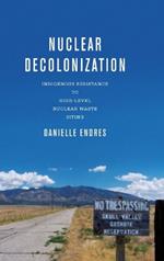 Nuclear Decolonization: Indigenous Resistance to High-Level Nuclear Waste Siting