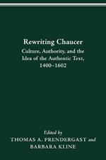 Rewriting Chaucer: Culture, Authority and the Idea of the Authentic Text, 1400-1602