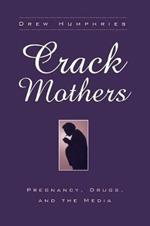 Crack Mothers: Pregnancy, Drugs, and the Media