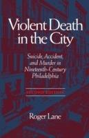 Violent Death in the City: Suicide, Accident and Murder in Nineteenth-century Philadelphia