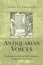 Antiquarian Voices: The Roman Academy and the Commentary Tradition on Ovid's Fasti