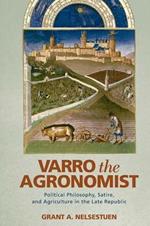 Varro the Agronomist: Political Philosophy, Satire, and Agriculture in the Late Republic