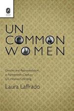 Uncommon Women: Gender and Representation in Nineteenth-Century U.S. Women's Writing