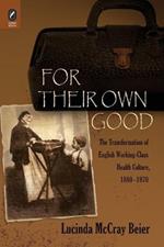 For Their Own Good: The Transformation of English Working-Class Health Culture, 1880-1970