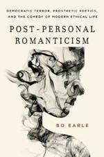 Post-Personal Romanticism: Democratic Terror, Prosthetic Poetics, and the Comedy of Modern Ethical Life