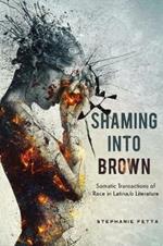 Shaming into Brown: Somatic Transactions of Race in Latina/o Literature