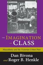 The Imagination of Class: Masculinity and the Victorian Urban Poor