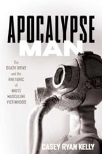 Apocalypse Man: The Death Drive and the Rhetoric of White Masculine Victimhood