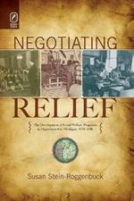 Negotiating Relief: The Development of Social Welfare Programs in Depression-Era Michigan, 1930-1940