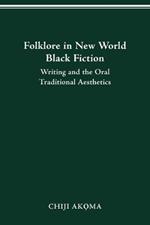 Folklore in New World Black Fiction: Writing and the Oral Traditional Aesthetics