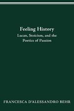 Feeling History: Lucan, Stoicism, and the Poetics of Passion