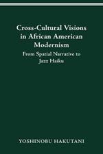 Cross-Cultural Visions in African American Modernism: From Spatial Narrative to Jazz Haiku