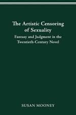 The Artistic Censoring of Sexuality: Fantasy and Judgment in the Twentieth Century Novel