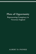 Plots of Opportunity: Representing Conspiracy in Victorian England