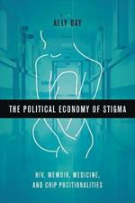 The Political Economy of Stigma: Hiv, Memoir, Medicine, and Crip Positionalities