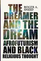 The Dreamer and the Dream: Afrofuturism and Black Religious Thought