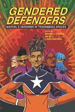 Gendered Defenders: Marvel's Heroines in Transmedia Spaces