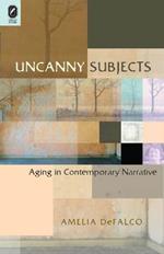 Uncanny Subjects: Aging in Contemporary Narrative