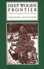 Deep Woods Frontier: History of Logging in Northern Michigan