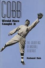 Cobb Would Have Caught it: Golden Age of Baseball in Detroit